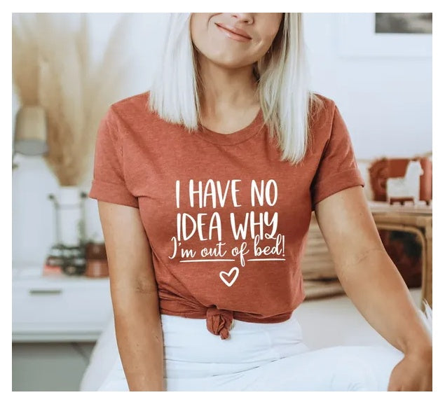 I Have No Clue Why I'm Out Of Bed T-shirt, Women