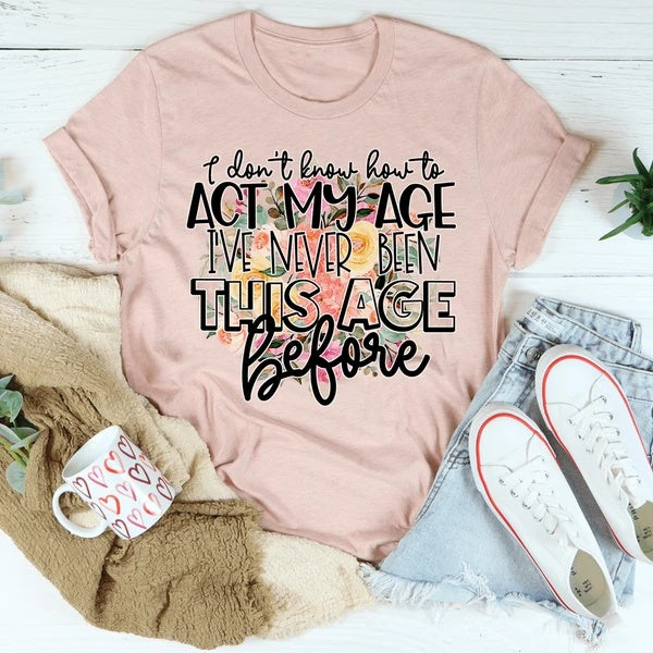 I Don't Know How To Act My Age T-Shirt Women