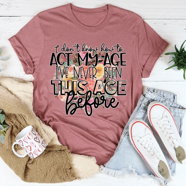 I Don't Know How To Act My Age T-Shirt Women