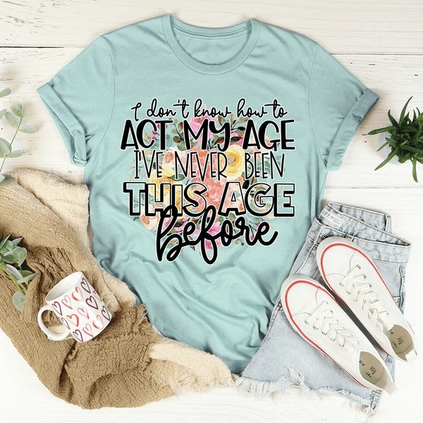 I Don't Know How To Act My Age T-Shirt Women